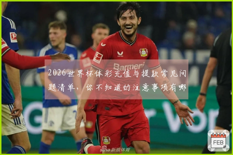 2026世界杯体彩充值与提款常见问题清单,你不知道的注意事项有哪些